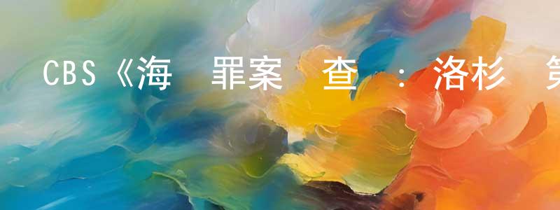 程治的網絡影視資源,CBS《海軍罪案調查處：洛杉磯第十四季》迅雷下載/在線觀看/百度云-犯罪/歷史載-美劇天堂